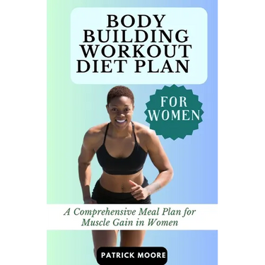 Bodybuilding Workout Diet Plan for Women: A Comprehensive Meal Plan for Muscle Gain in Women