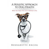 A Holistic Approach to Dog Health: When Your Dog's First Line of Defense Is You