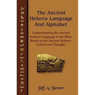 The Ancient Hebrew Language and Alphabet: Understanding the Ancient Hebrew Language of the Bible Based on Ancient Hebrew Culture and Thought