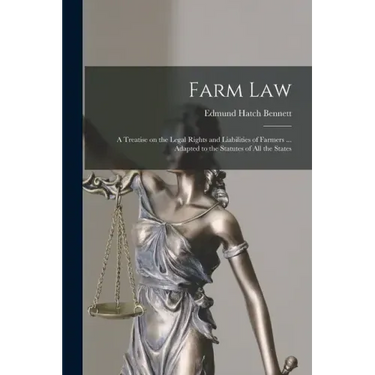 Farm Law: a Treatise on the Legal Rights and Liabilities of Farmers ... Adapted to the Statutes of All the States