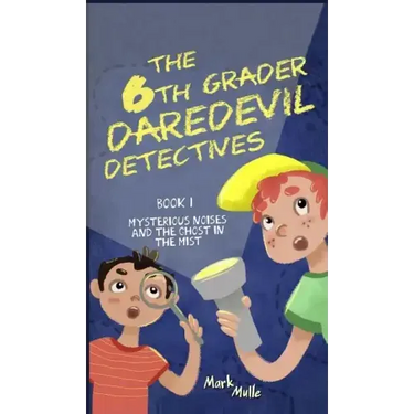 The 6th Grader Daredevil Detectives (Book 1): Mysterious Noises and the Ghost in the Mist