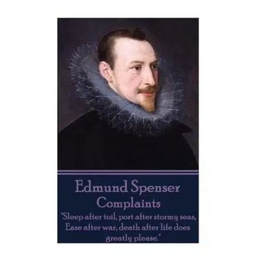 Edmund Spenser - Complaints: "Sleep after toil, port after stormy seas, Ease after war, death after life does greatly please."