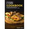 Panini Cookbook: Step-by-step recipes for making delicious panini at home