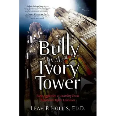 Bully in the Ivory Tower: How Aggression and Incivility Erode American Higher Education