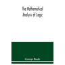 The mathematical analysis of logic: being an essay towards a calculus of deductive reasoning