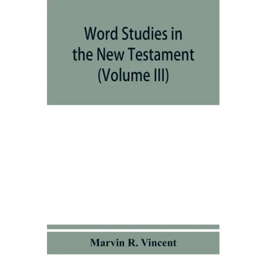 Word studies in the New Testament (Volume III)