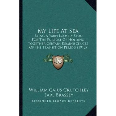 My Life At Sea: Being A Yarn Loosely Spun For The Purpose Of Holding Together Certain Reminiscences Of The Transition Period (1912)