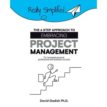 The 6 Step Approach to Embracing Project Management For Increased Personal, Professional, and Business Success