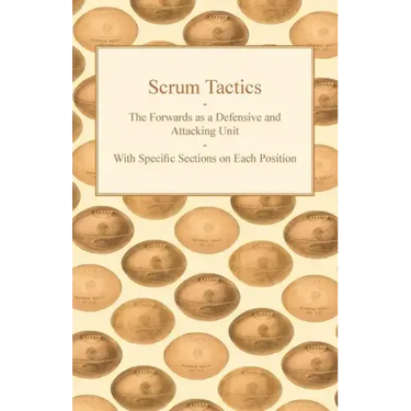 Scrum Tactics - The Forwards as a Defensive and Attacking Unit - With Specific Sections on Each Position