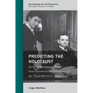 Predicting the Holocaust: Jewish Organizations Report from Geneva on the Emergence of the "Final Solution," 1939-1942