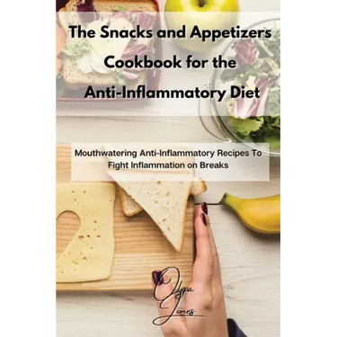 The Snacks and Appetizers Cookbook for the Anti-Inflammatory Diet: Mouthwatering Anti-Inflammatory Recipes To Fight Inflammation on Breaks