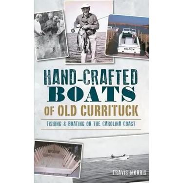 Hand-Crafted Boats of Old Currituck: Fishing & Boating on the Carolina Coast