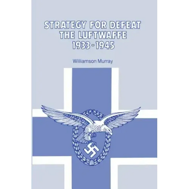 Strategy for Defeat the Luftwaffe 1933 - 1945