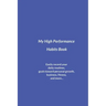 My High Performance Habits Book: Easily Record Your Daily Routines, Goals Toward Personal Growth, Business, Fitness, and More...