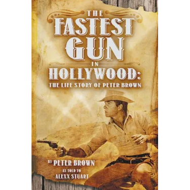 The Fastest Gun in Hollywood: The Life Story of Peter Brown