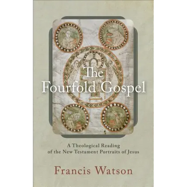The Fourfold Gospel: A Theological Reading of the New Testament Portraits of Jesus