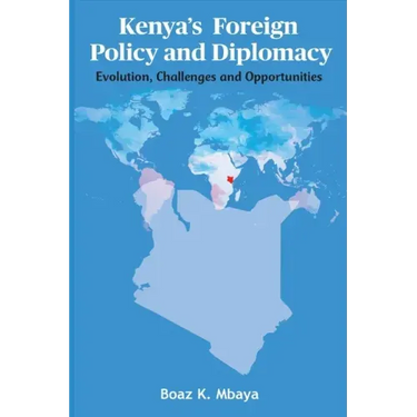 Kenya's Foreign Policy and Diplomacy: Evolution, Challenges and Opportunities