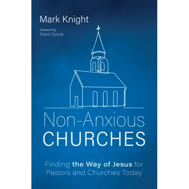 Non-Anxious Churches: Finding the Way of Jesus for Pastors and Churches Today
