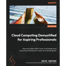Cloud Computing Demystified for Aspiring Professionals: Hone your skills in AWS, Azure, and Google cloud computing and boost your career as a cloud en