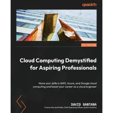 Cloud Computing Demystified for Aspiring Professionals: Hone your skills in AWS, Azure, and Google cloud computing and boost your career as a cloud en