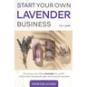 Start Your Own Lavender Business: 2 in 1 guide - growing and selling lavender for profit +100 crafts, handmade gifts and natural remedies