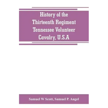 History of the Thirteenth Regiment, Tennessee Volunteer Cavalry, U.S.A.: including a narrative of the bridge burning, the Carter County Rebellion, and
