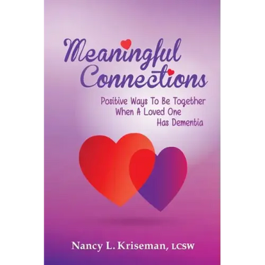 Meaningful Connections: Positive Ways To Be Together When A Loved One Has Dementia