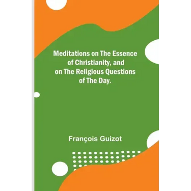 Meditations on the Essence of Christianity, and on the Religious Questions of the Day.