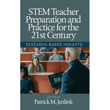 STEM Teacher Preparation and Practice for the 21st Century: Research-Based Insights
