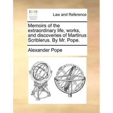 Memoirs of the Extraordinary Life, Works, and Discoveries of Martinus Scriblerus. by Mr. Pope.