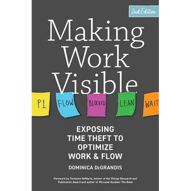 Making Work Visible, 2nd Edition: Exposing Time Theft to Optimize Work & Flow