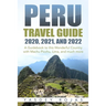 Peru Travel Guide 2020, 2021, and 2022: A Guidebook to this Wonderful Country with Machu Picchu, Lima, and much more