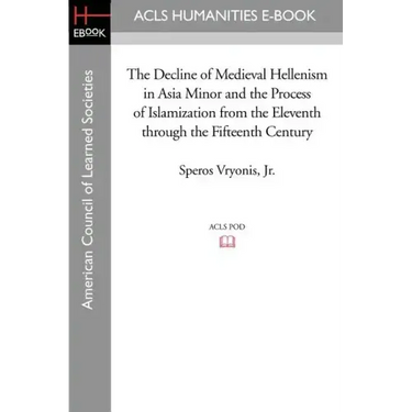 The Decline of Medieval Hellenism in Asia Minor and the Process of Islamization from the Eleventh through the Fifteenth Century