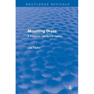 Mourning Dress (Routledge Revivals): A Costume and Social History