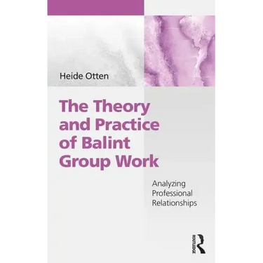 The Theory and Practice of Balint Group Work: Analyzing Professional Relationships