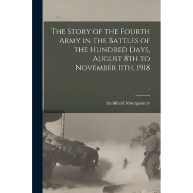 The Story of the Fourth Army in the Battles of the Hundred Days, August 8th to November 11th, 1918; 1