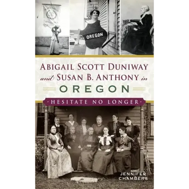 Abigail Scott Duniway and Susan B. Anthony in Oregon: Hesitate No Longer