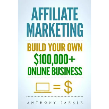 Affiliate Marketing: How To Make Money Online And Build Your Own $100,000+ Affiliate Marketing Online Business, Passive Income, Clickbank,