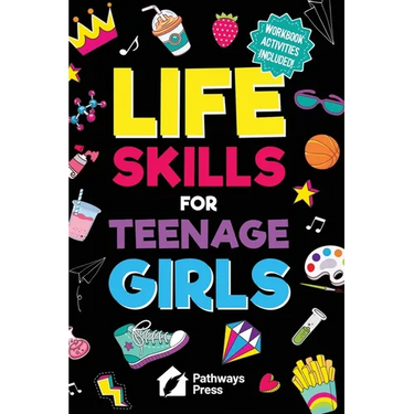 Life Skills for Teenage Girls: The Essential Guide to Help Combat Peer Pressure, Boost Self Confidence, Manage Money Like a Pro, Navigate Dating, Scho