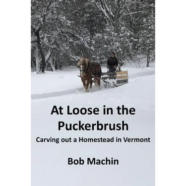 At Loose in the Puckerbrush: Carving out a Homestead in Vermont