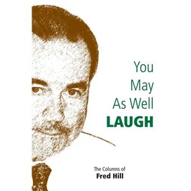 You May as Well Laugh: The Columns of Fred Hill