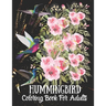 Hummingbird Coloring Book For Adults: Fun and Easy Coloring Book Featuring Wonderful Hummingbirds for Grown-Ups, Relaxation Motivational Stress Reliev