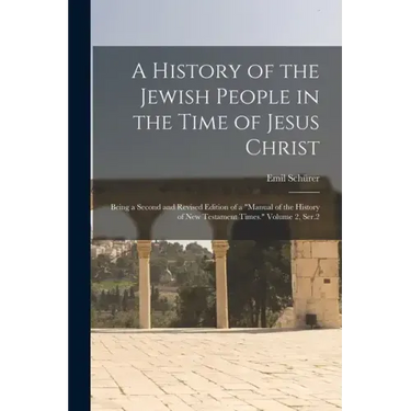 A History of the Jewish People in the Time of Jesus Christ; Being a Second and Revised Edition of a "Manual of the History of New Testament Times." Vo