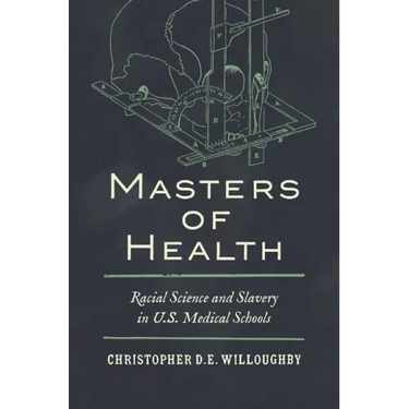 Masters of Health: Racial Science and Slavery in U.S. Medical Schools