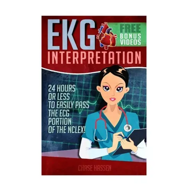 EKG Interpretation: 24 Hours or Less to EASILY PASS the ECG Portion of the NCLEX!