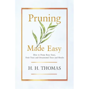 Pruning Made Easy - How to Prune Rose Trees, Fruit Trees and Ornamental Trees and Shrubs