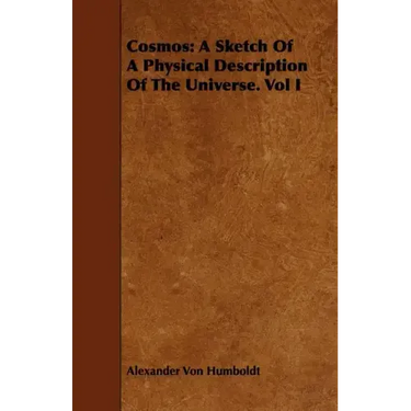 Cosmos: A Sketch Of A Physical Description Of The Universe. Vol I