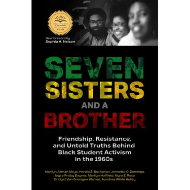 Seven Sisters and a Brother: Friendship, Resistance, and Untold Truths Behind Black Student Activism in the 1960s (a Pivotal Event in the History of t