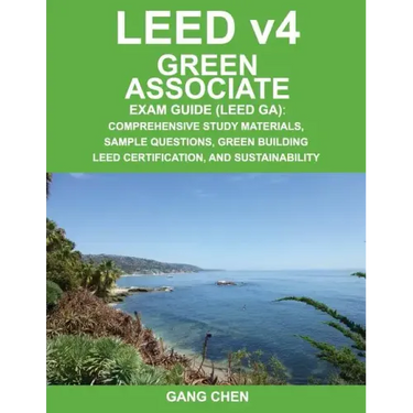 Leed V4 Green Associate Exam Guide (Leed Ga): Comprehensive Study Materials, Sample Questions, Green Building Leed Certification, and Sustainability