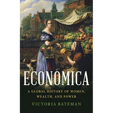 Economica: A Global History of Women, Wealth, and Power